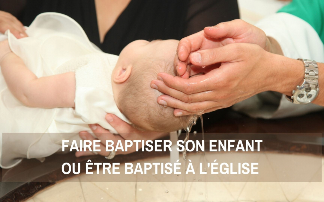 Faire baptiser son  enfant ou se faire baptiser à l&rsquo;église